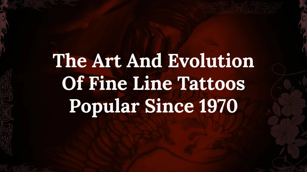 The Art And Evolution Of Fine Line Tattoos-Popular Since 1970